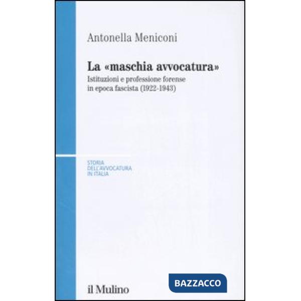 «maschia avvocatura». Istituzioni e professione forense in epoca fascista (1922-1943) (La)