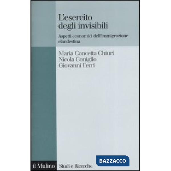 Esercito degli invisibili. Aspetti economici dell'immigrazione clandestina (L')