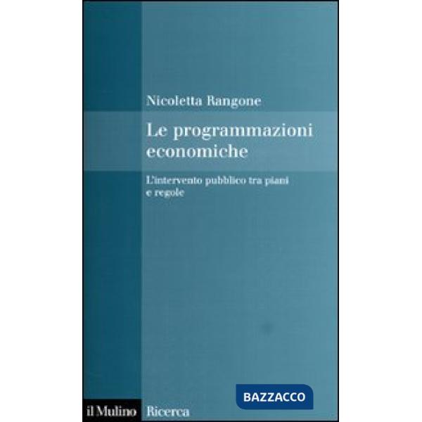 Programmazioni economiche. L'intervento pubblico tra piani e regole (Le)