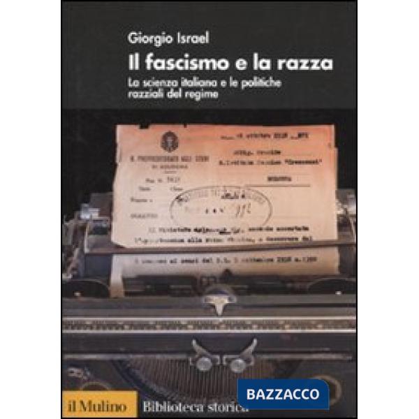 Fascismo e la razza. La scienza italiana e le politiche razziali del regime (Il)