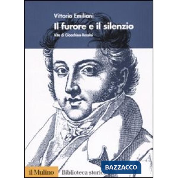Furore e il silenzio. Vita di Gioachino Rossini (Il)