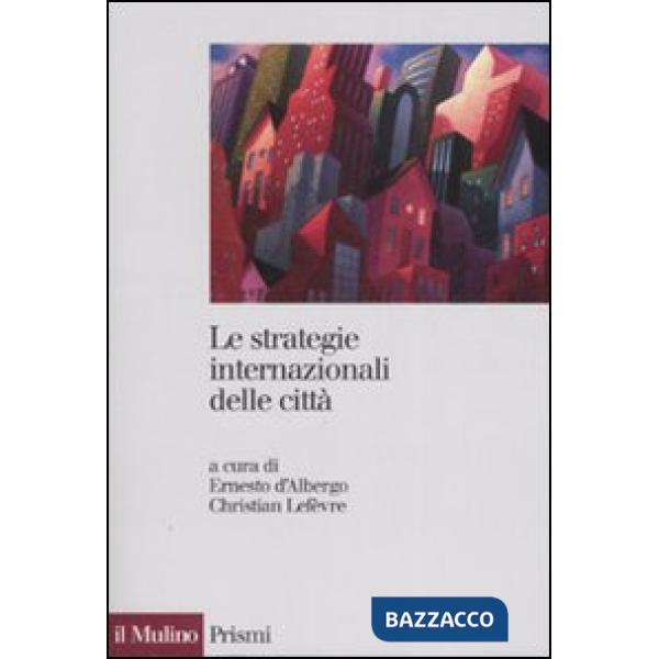 Strategie internazionali delle città. Dieci metropoli a confronto (Le)