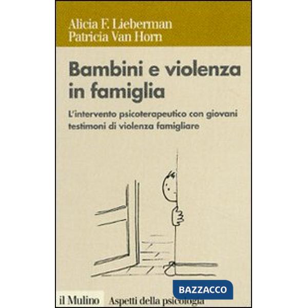 Bambini e violenza in famiglia. L'intervento psicoterapeutico con minori testimoni di violenza