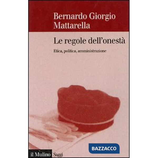 Regole dell'onestà. Etica, politica, amministrazione (Le)
