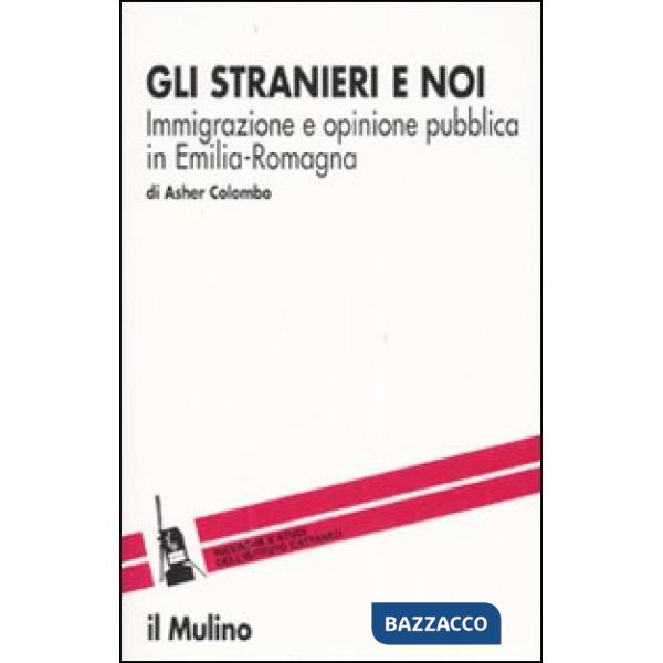 Stranieri e noi. Immigrazione e opinione pubblica in Emilia Romagna (Gli)