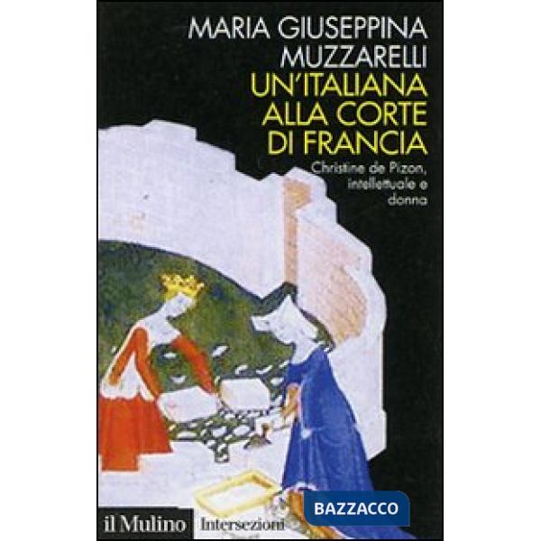 Italiana alla corte di Francia. Christine de Pizan, intellettuale e donna (Un')