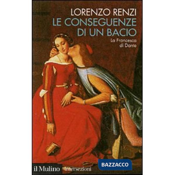 Conseguenze di un bacio. L'episodio di Francesca nella «Commedia» di Dante (Le)