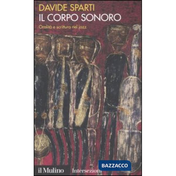 Corpo sonoro. Oralità e scrittura nel jazz (Il)