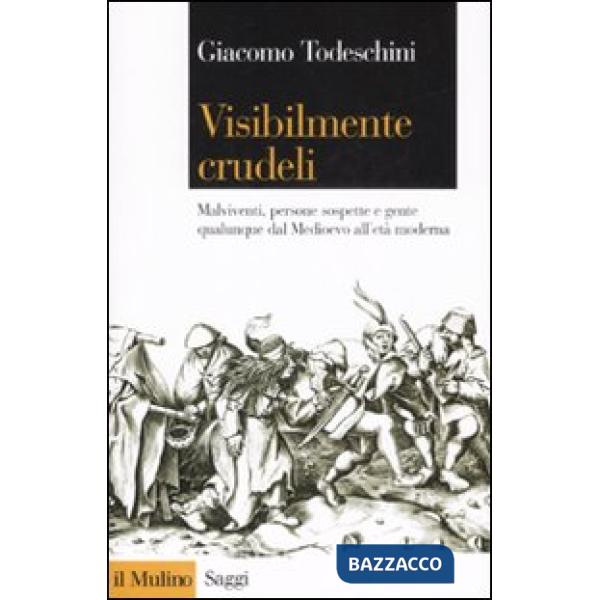 Visibilmente crudeli. Malviventi, persone sospette e gente qualunque dal Medioev
