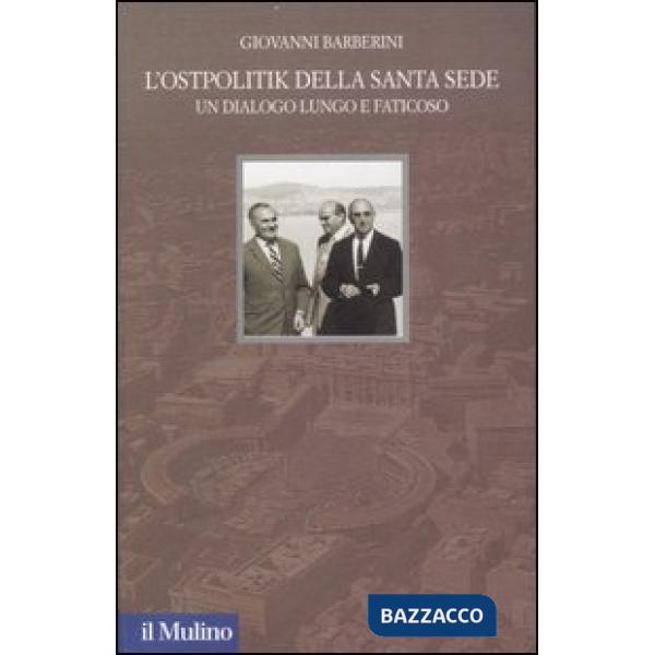 Ostpolitik della Santa Sede. Un dialogo lungo e faticoso. Ediz. illustrata (L')