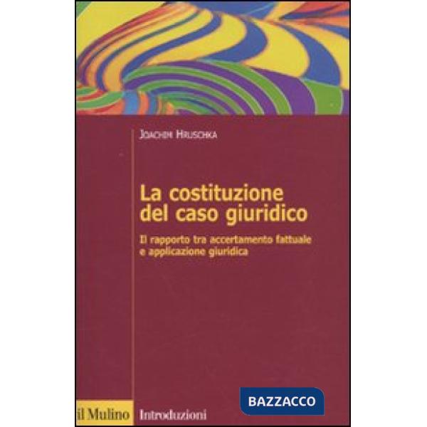 Costituzione del caso giuridico. Il rapporto tra accertamento fattuale e applica