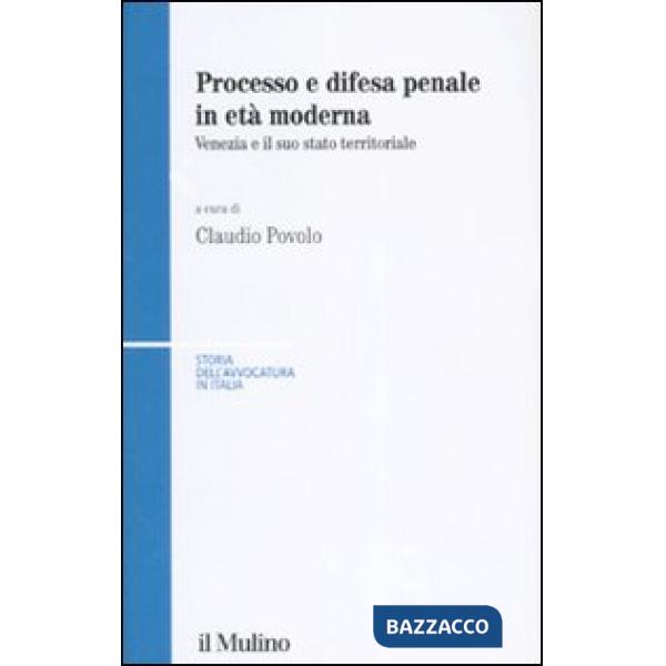 Processo e difesa penale in età moderna. Venezia e il suo stato territoriale