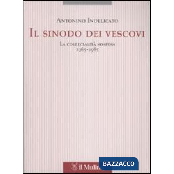 Sinodo dei vescovi. La collegialità sospesa (1965-1985) (Il)
