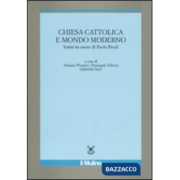 Chiesa cattolica e mondo moderno. Scritti in onore di Paolo Prodi