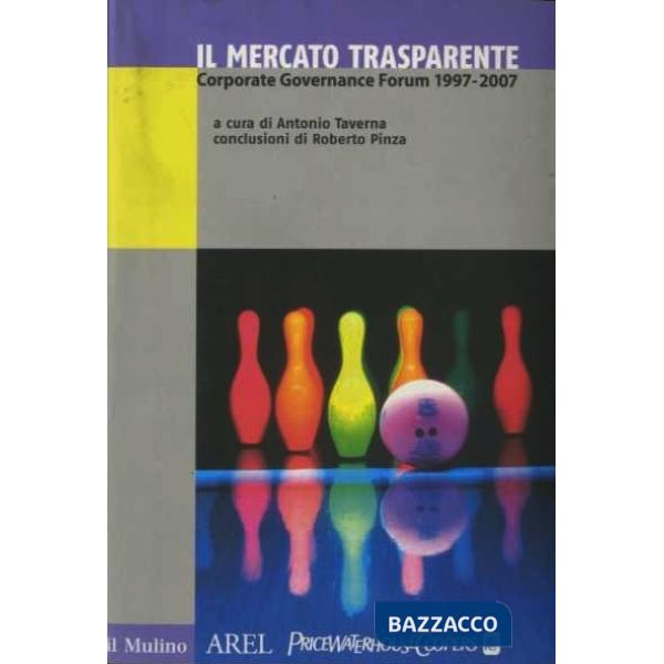 Mercato trasparente. Corporate Governance Forum (1997-2007) (Il)