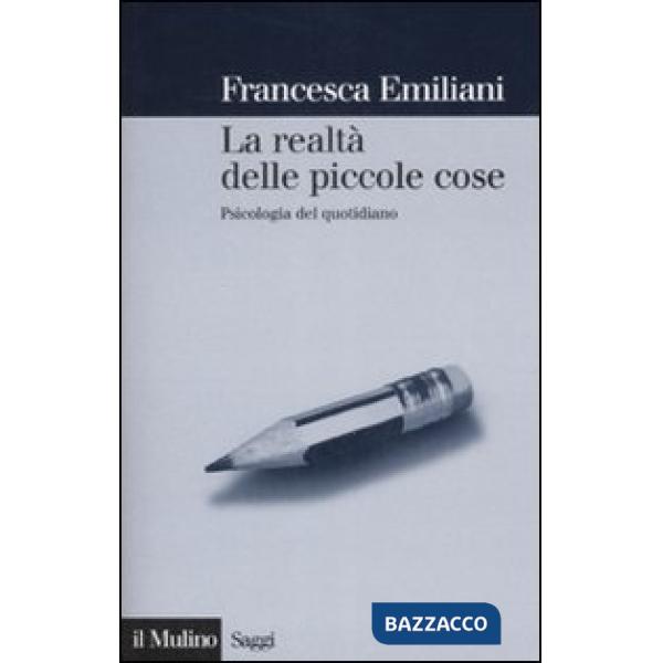 Realtà delle piccole cose. Psicologia del quotidiano (La)