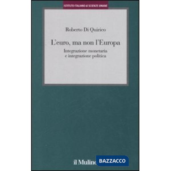Euro, ma non l'Europa. Integrazione monetaria e integrazione politica (L')