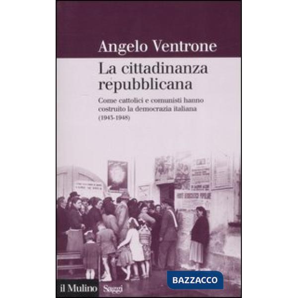 Cittadinanza repubblicana. Come cattolici e comunisti hanno costruito la democra