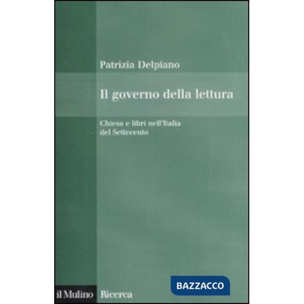 Governo della lettura. Chiesa e libri nell'Italia del Settecento (Il)