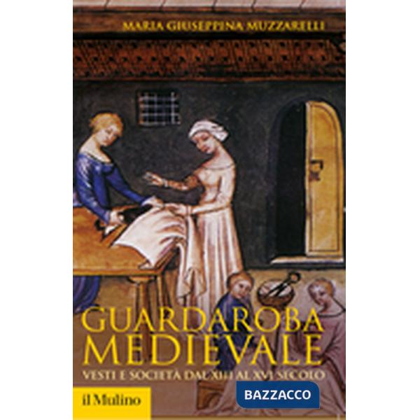 Guardaroba medievale. Vesti e società dal XIII al XVI secolo