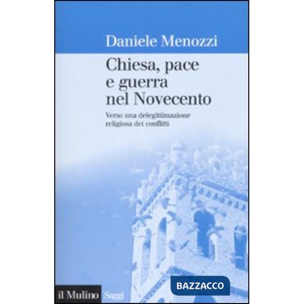 Chiesa, pace e guerra nel Novecento. Verso una delegittimazione religiosa dei co