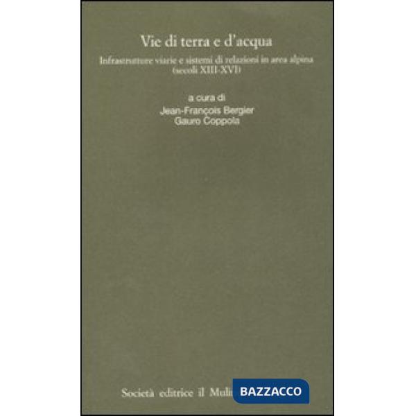 Vie di terra e d'acqua. Infrastrutture viarie e sistemi di relazioni in area alp