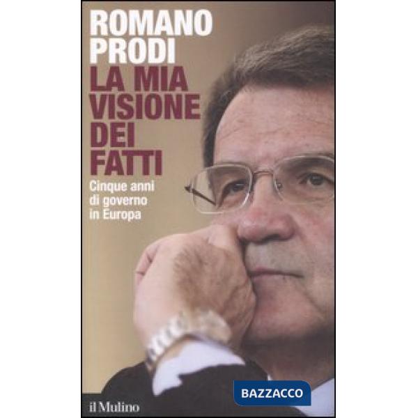 Mia visione dei fatti. Cinque anni di governo in Europa (La)