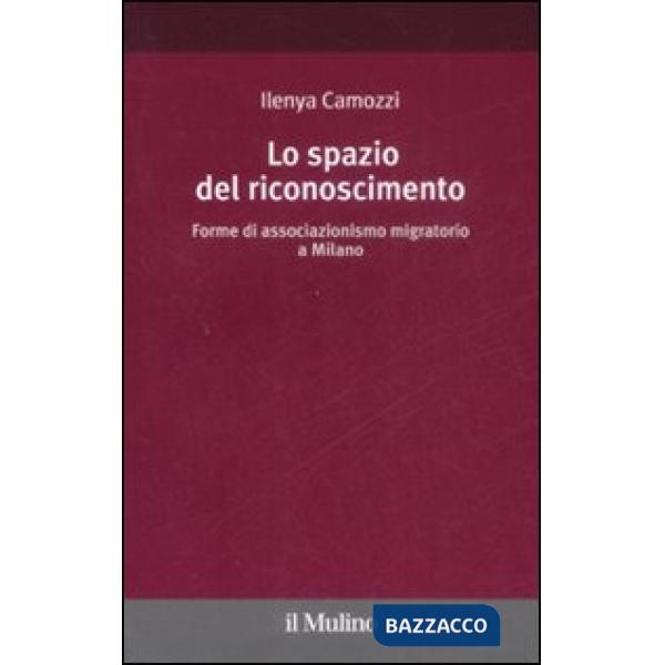 Spazio del riconoscimento. Forme di associazionismo migratorio a Milano (Lo)