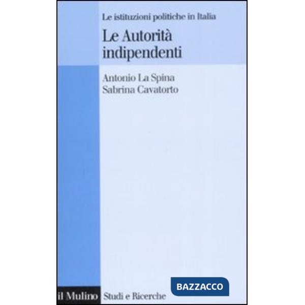 Autorità indipendenti. Le istituzioni politiche in Italia (Le)