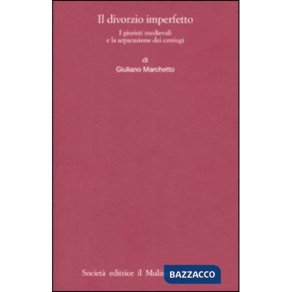 Divorzio imperfetto. I giuristi medievali e la separazione dei coniugi (Il)