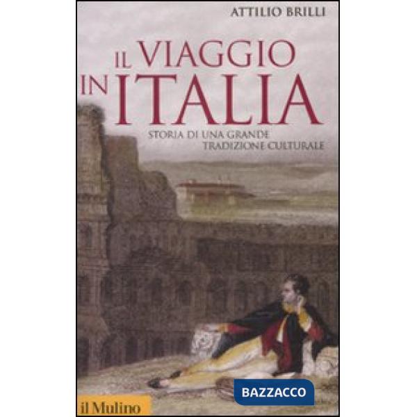 Viaggio in Italia. Storia di una grande tradizione culturale (Il)