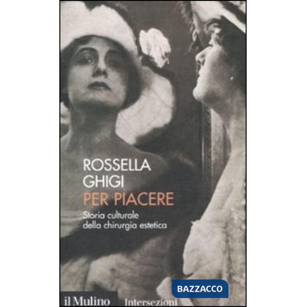 Per piacere. Storia culturale della chirurgia estetica