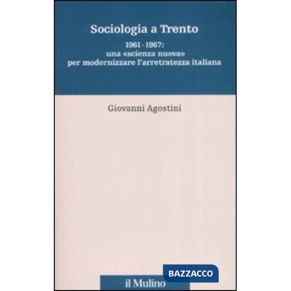 Sociologia a Trento. 1961-1967: una «scienza nuova» per modernizzare l'arretrate