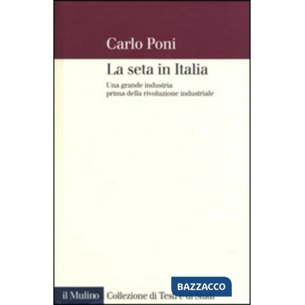Seta in Italia. Una grande industria prima rivoluzione industriale (La)