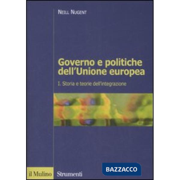 Governo e politiche dell'Unione europea. Vol. 1: Storia e teorie dell'integrazione