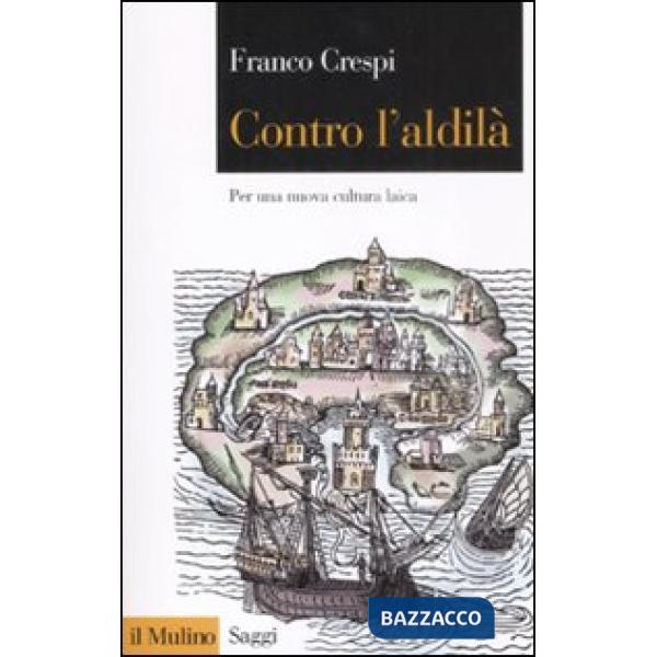 Contro l'aldilà. Per una nuova cultura laica