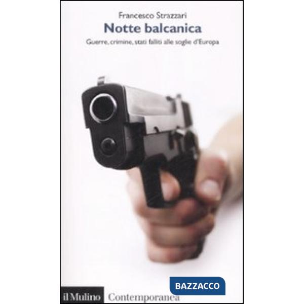 Notte balcanica. Guerre, crimine, stati falliti alle soglie d'Europa