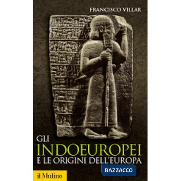 Indoeuropei e le origini dell'Europa. Lingua e storia (Gli)