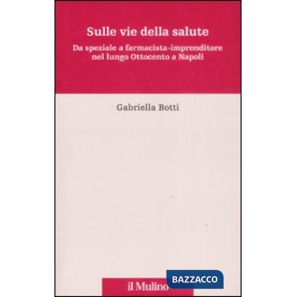 Sulle vie della salute. Da speziale a farmacista-imprenditore nel lungo Ottocent