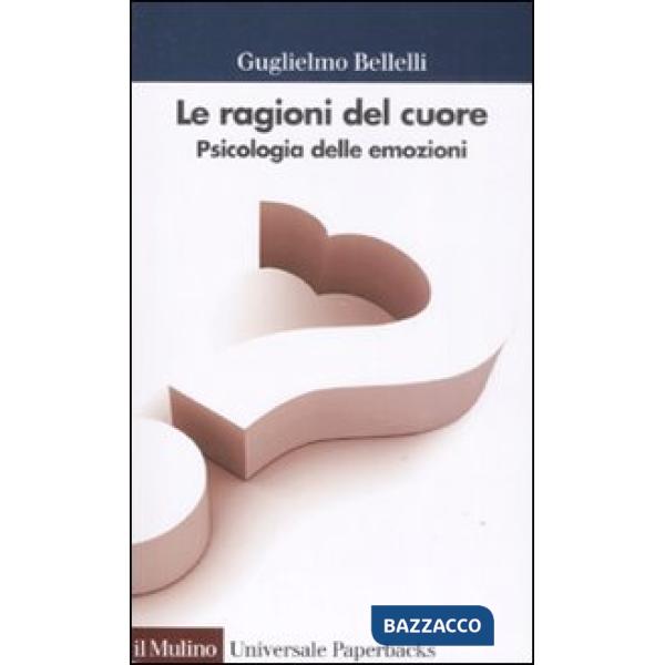 Ragioni del cuore. Psicologia delle emozioni (Le)