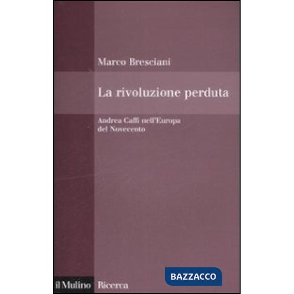 Rivoluzione perduta. Andrea Caffi nell'Europa del Novecento (La)