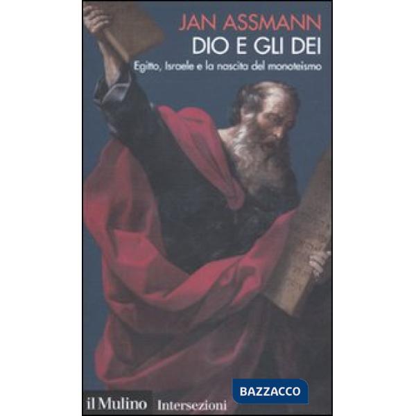 Dio e gli dei. Egitto, Israele e la nascita del monoteismo