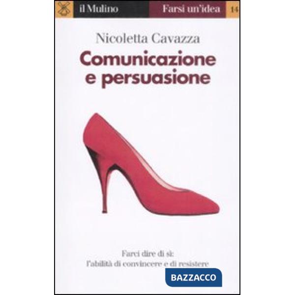 Comunicazione e persuasione. L'abilità di convincere e di resistere