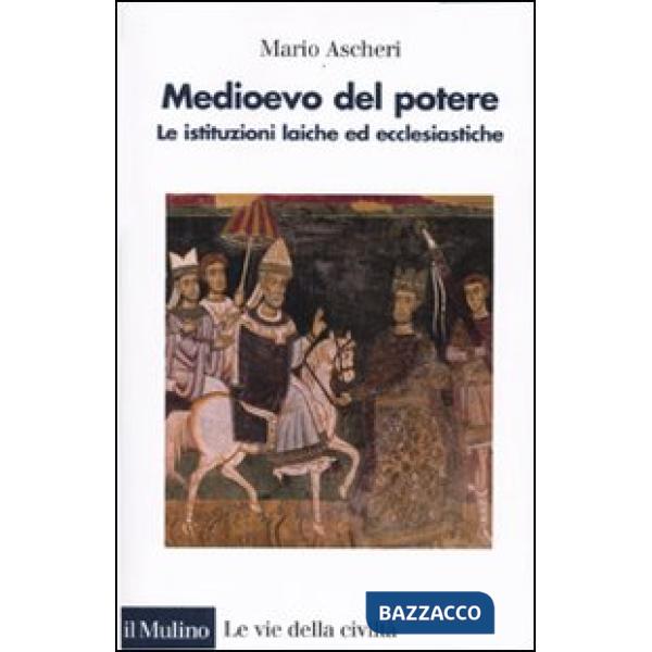 Medioevo del potere. Le istituzioni laiche ed ecclesiastiche