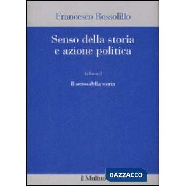 Senso della storia e azione politica. Vol. 1: Il senso della storia
