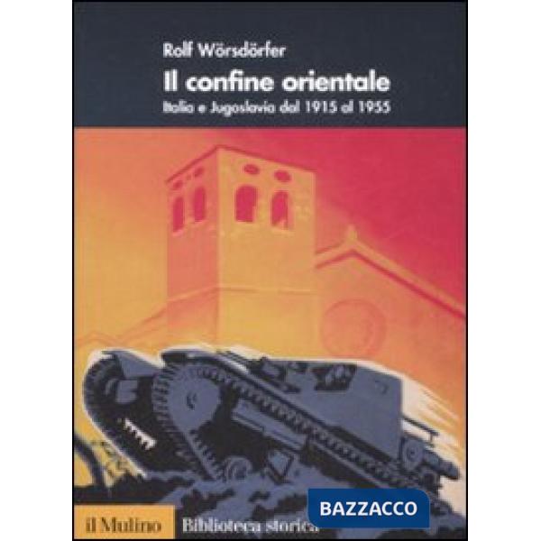 Confine orientale. Italia e Jugoslavia 1915-1955 (Il)