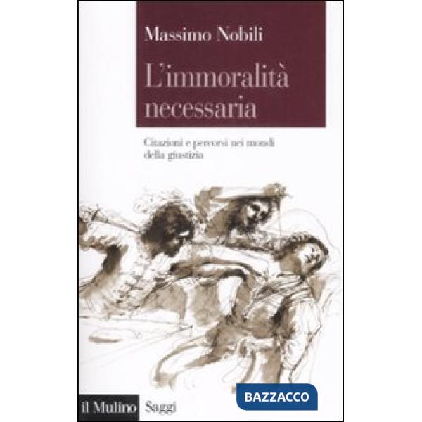 Immoralità necessaria. Citazioni e percorsi nei mondi della giustizia (L')
