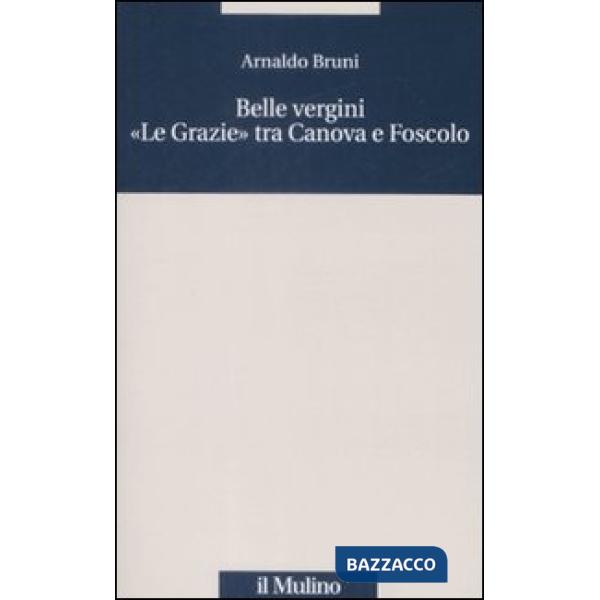 Belle vergini. «Le Grazie» tra Canova e Foscolo