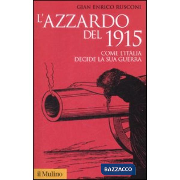 Azzardo del 1915. Come l'Italia decide la sua guerra (L')