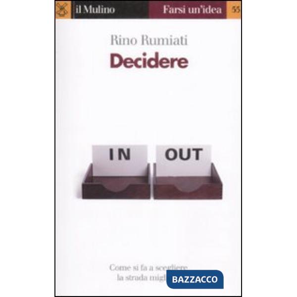 Decidere. Come scegliere la strada migliore